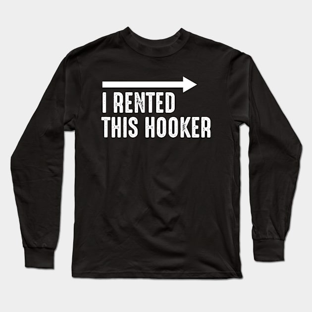 I Rented This Hooker Vol.2 Offensive Funny Saying Long Sleeve T-Shirt by Chiko&Molly